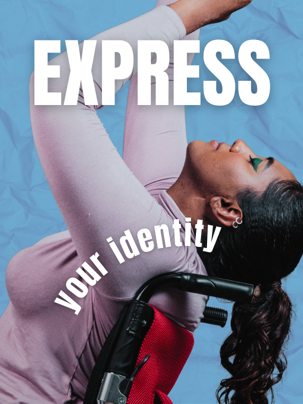 Photo of a young black woman in a wheelchair. She is dancing, leaning back and raising her arms to the sky. vWhite text on a blue background resembling crumpled paper.Text: express your identity. 